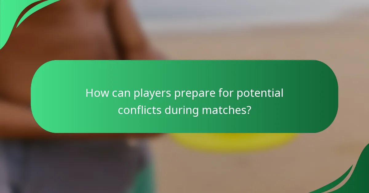 How can players prepare for potential conflicts during matches?