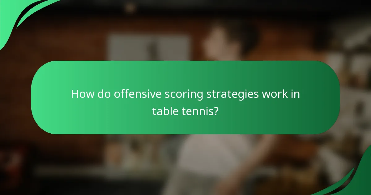 How do offensive scoring strategies work in table tennis?