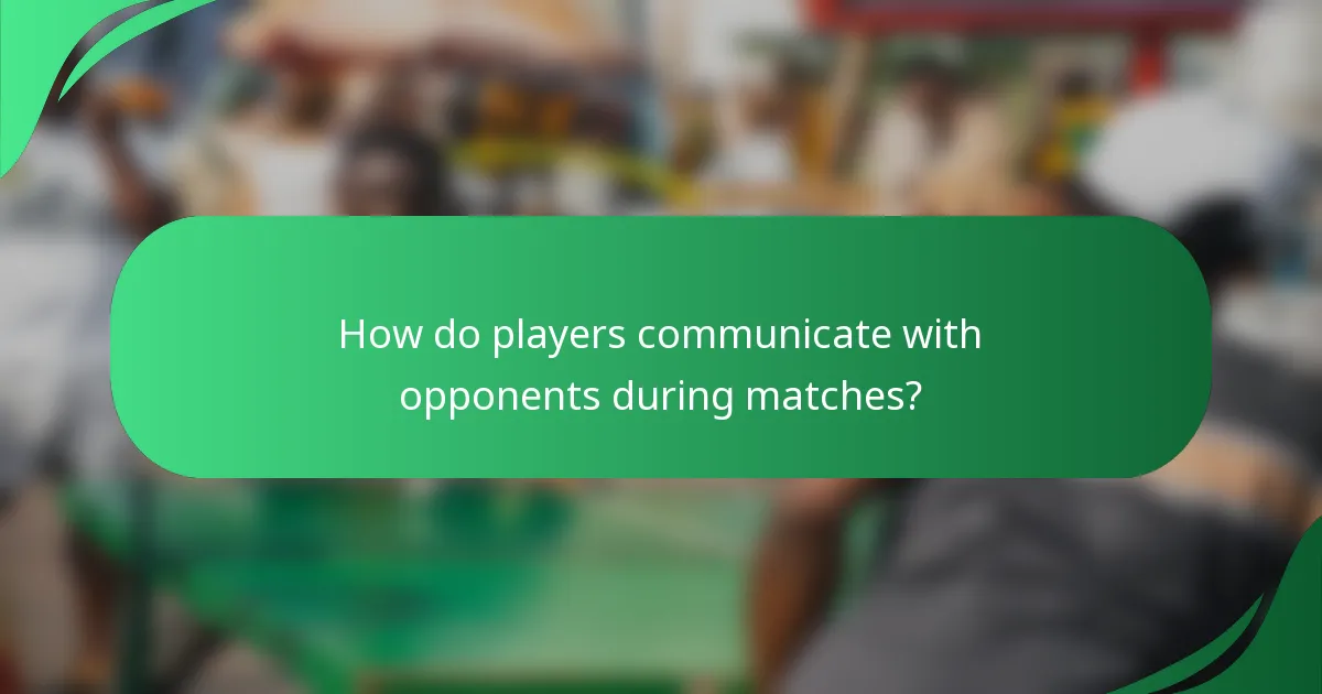 How do players communicate with opponents during matches?
