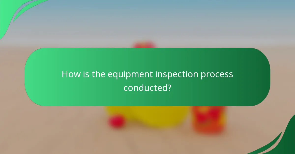 How is the equipment inspection process conducted?