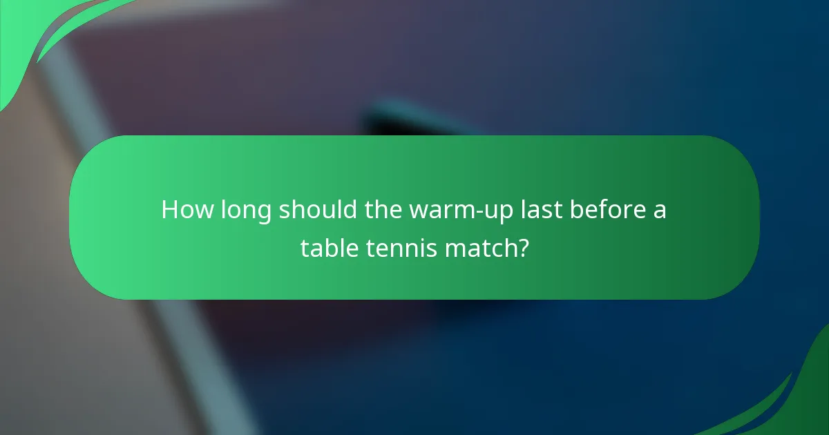 How long should the warm-up last before a table tennis match?