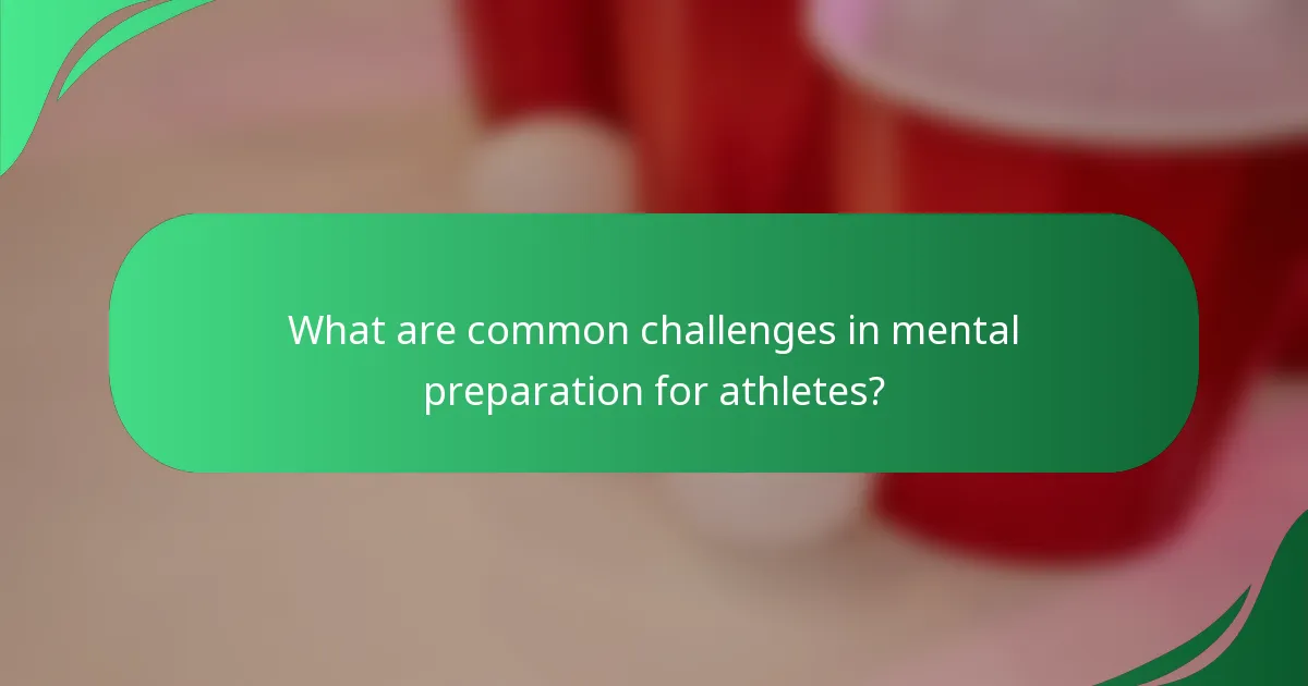 What are common challenges in mental preparation for athletes?