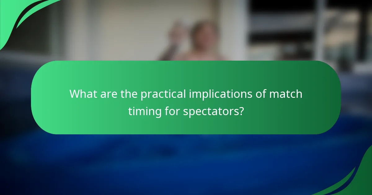 What are the practical implications of match timing for spectators?