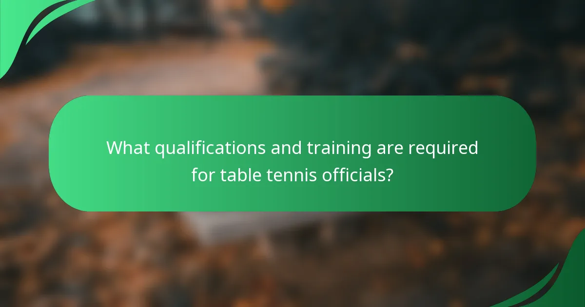 What qualifications and training are required for table tennis officials?