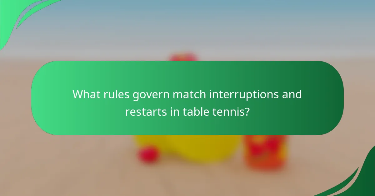What rules govern match interruptions and restarts in table tennis?