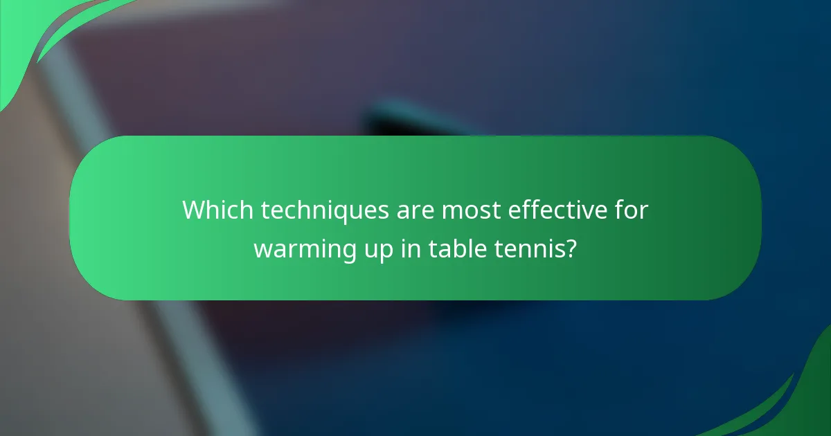 Which techniques are most effective for warming up in table tennis?